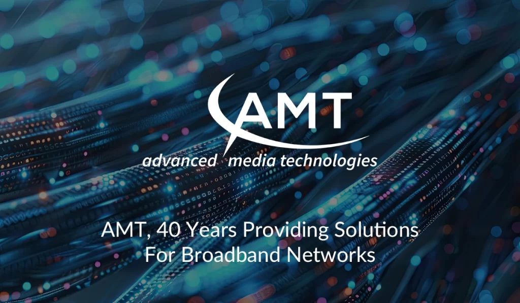 AMT, 40 Years Providing Solutions For Broadband Networks