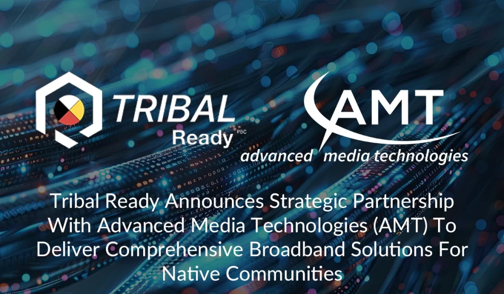 Tribal Ready Announces Strategic Partnership with Advanced Media Technologies (AMT) to Deliver Comprehensive Broadband Solutions for Native Communities